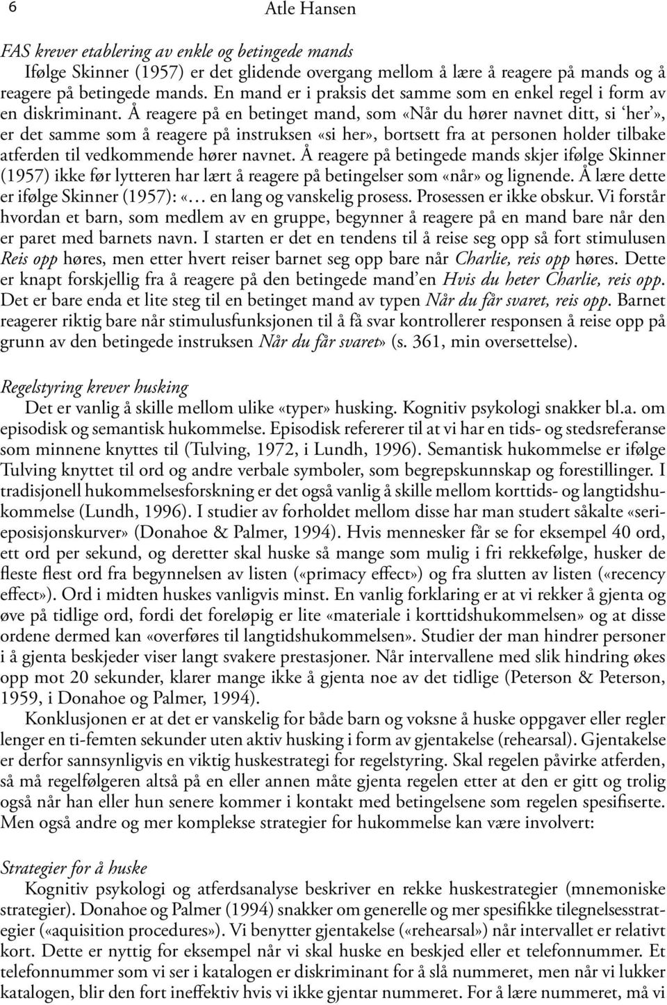 Å reagere på en betinget mand, som «Når du hører navnet ditt, si her», er det samme som å reagere på instruksen «si her», bortsett fra at personen holder tilbake atferden til vedkommende hører navnet.