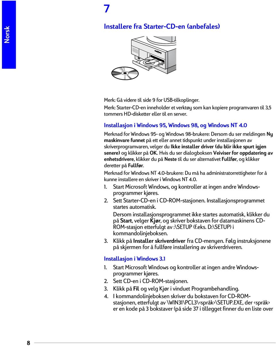 0 Merknad for Windows 95- og Windows 98-brukere: Dersom du ser meldingen Ny maskinvare funnet på ett eller annet tidspunkt under installasjonen av skriverprogramvaren, velger du Ikke installer driver