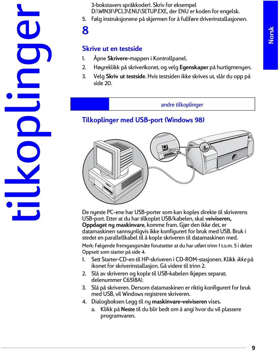 Hvis testsiden ikke skrives ut, slår du opp på side 20. andre tilkoplinger Tilkoplinger med USB-port (Windows 98) De nyeste PC-ene har USB-porter som kan koples direkte til skriverens USB-port.