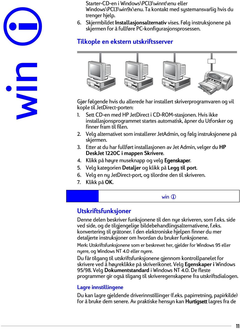 Tilkople en ekstern utskriftsserver win Gjør følgende hvis du allerede har installert skriverprogramvaren og vil kople til JetDirect-porten: 1. Sett CD-en med HP JetDirect i CD-ROM-stasjonen.