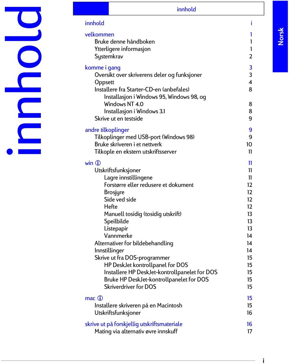 1 8 Skrive ut en testside 9 andre tilkoplinger 9 Tilkoplinger med USB-port (Windows 98) 9 Bruke skriveren i et nettverk 10 Tilkople en ekstern utskriftsserver 11 win i 11 Utskriftsfunksjoner 11 Lagre