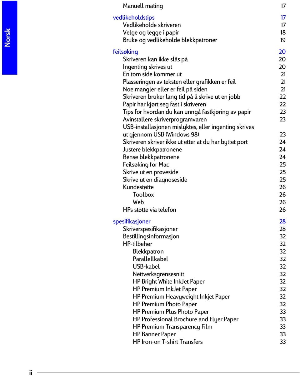 skriveren 22 Tips for hvordan du kan unngå fastkjøring av papir 23 Avinstallere skriverprogramvaren 23 USB-installasjonen mislyktes, eller ingenting skrives ut gjennom USB (Windows 98) 23 Skriveren