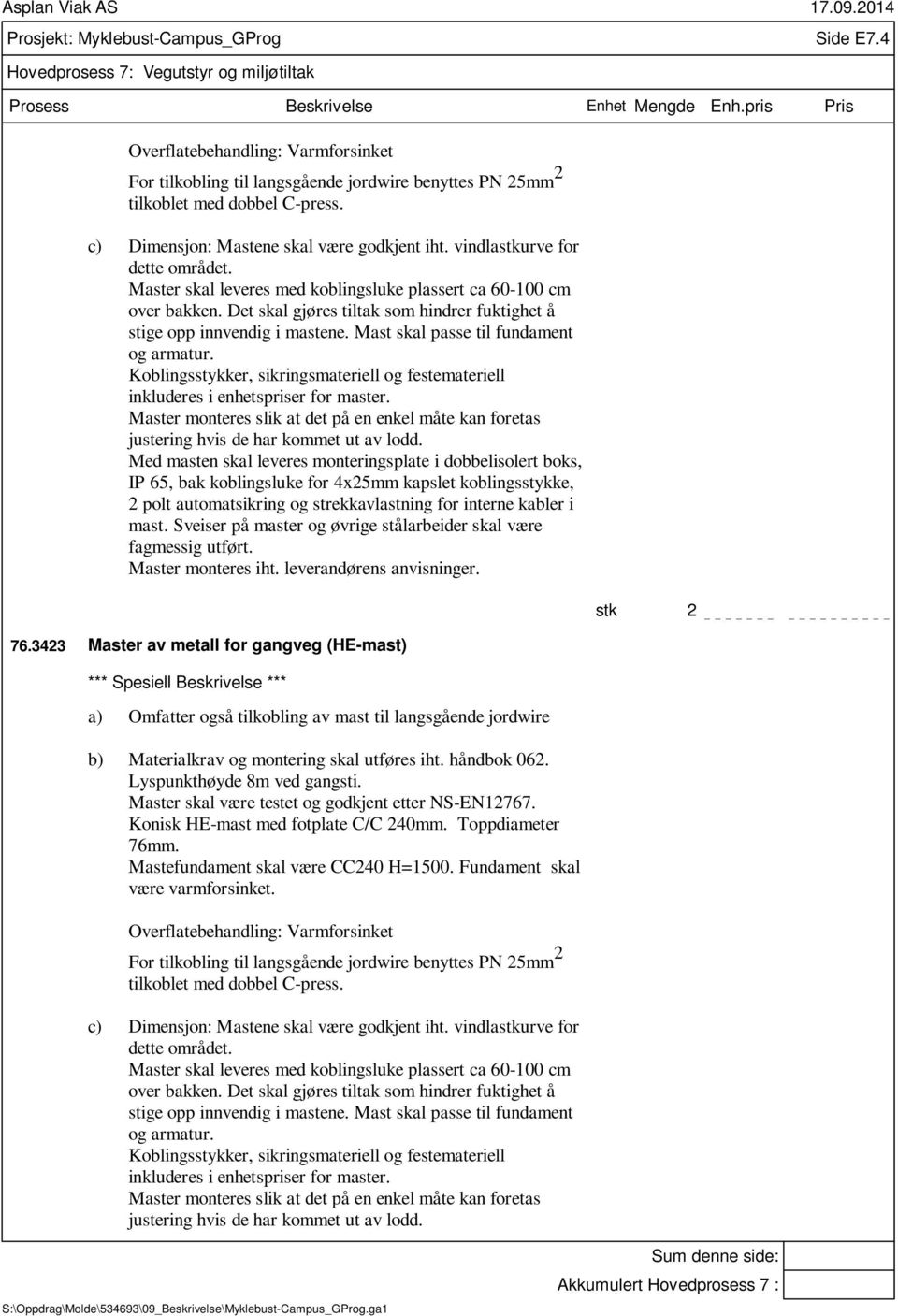 c) Dimensjon: Mastene skal være godkjent iht. vindlastkurve for dette området. Master skal leveres med koblingsluke plassert ca 60-100 cm over bakken.