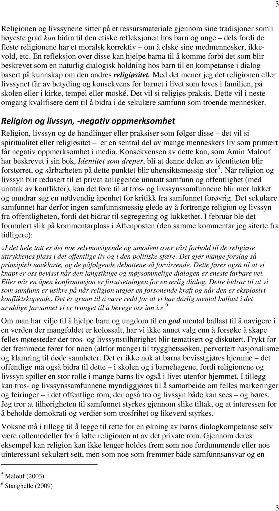 En refleksjon over disse kan hjelpe barna til å komme forbi det som blir beskrevet som en naturlig dialogisk holdning hos barn til en kompetanse i dialog basert på kunnskap om den andres religiøsitet.