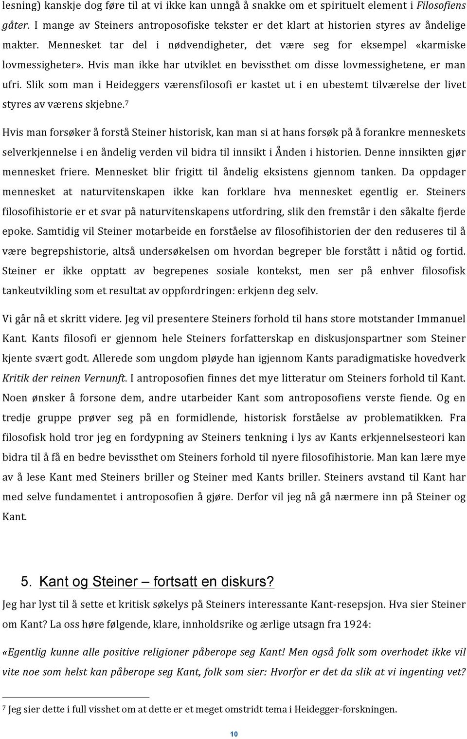 Hvis man ikke har utviklet en bevissthet om disse lovmessighetene, er man ufri. Slik som man i Heideggers værensfilosofi er kastet ut i en ubestemt tilværelse der livet styres av værens skjebne.