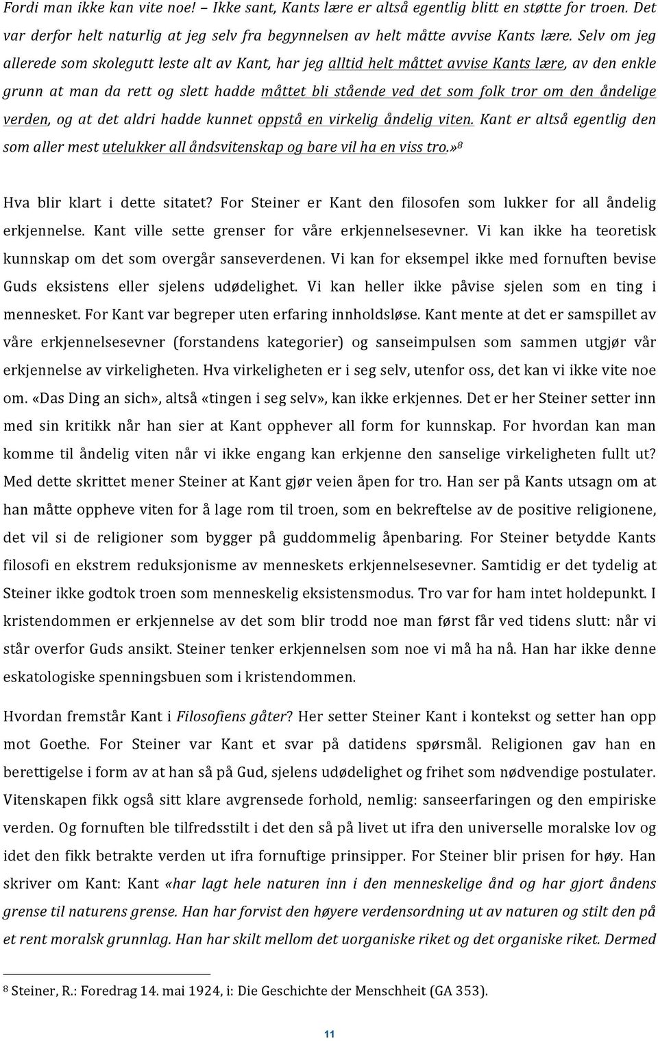 åndelige verden, og at det aldri hadde kunnet oppstå en virkelig åndelig viten. Kant er altså egentlig den som aller mest utelukker all åndsvitenskap og bare vil ha en viss tro.