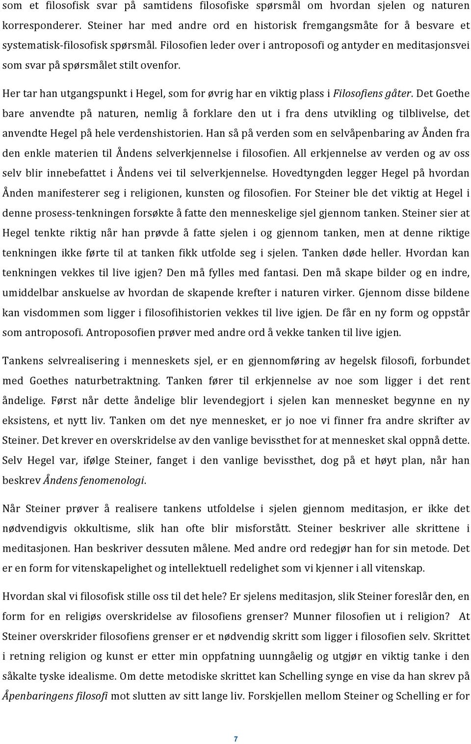Filosofien leder over i antroposofi og antyder en meditasjonsvei som svar på spørsmålet stilt ovenfor. Her tar han utgangspunkt i Hegel, som for øvrig har en viktig plass i Filosofiens gåter.