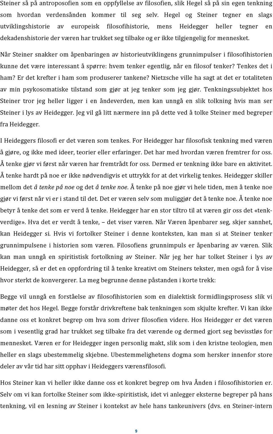 mennesket. Når Steiner snakker om åpenbaringen av historieutviklingens grunnimpulser i filosofihistorien kunne det være interessant å spørre: hvem tenker egentlig, når en filosof tenker?