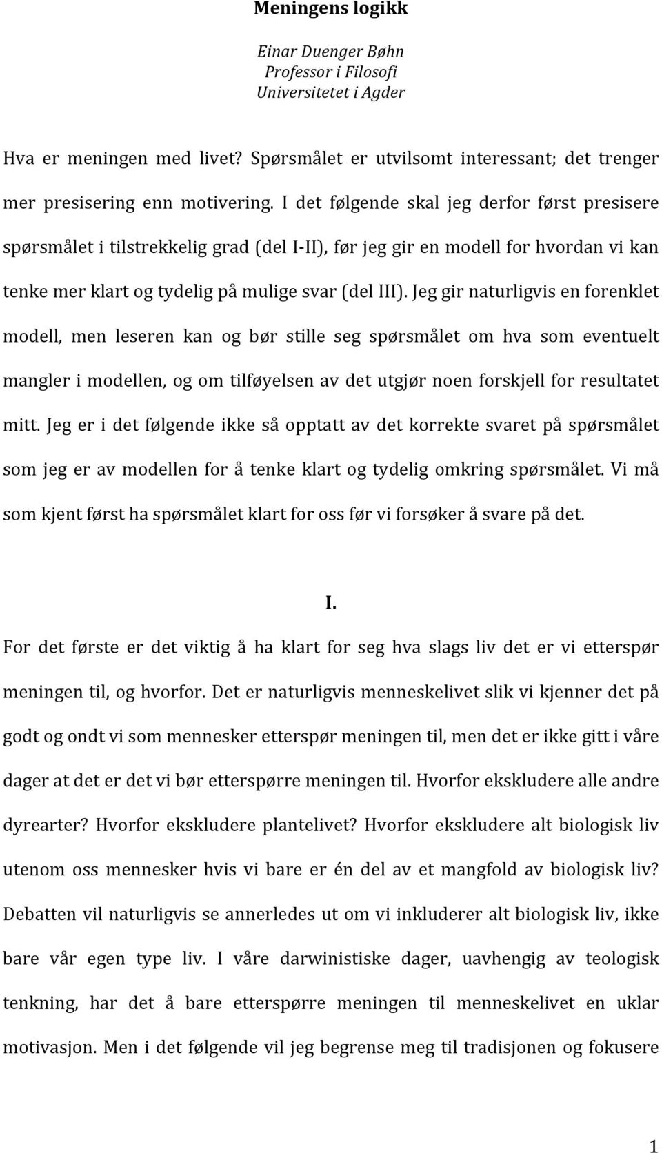 Jeg gir naturligvis en forenklet modell, men leseren kan og bør stille seg spørsmålet om hva som eventuelt mangler i modellen, og om tilføyelsen av det utgjør noen forskjell for resultatet mitt.