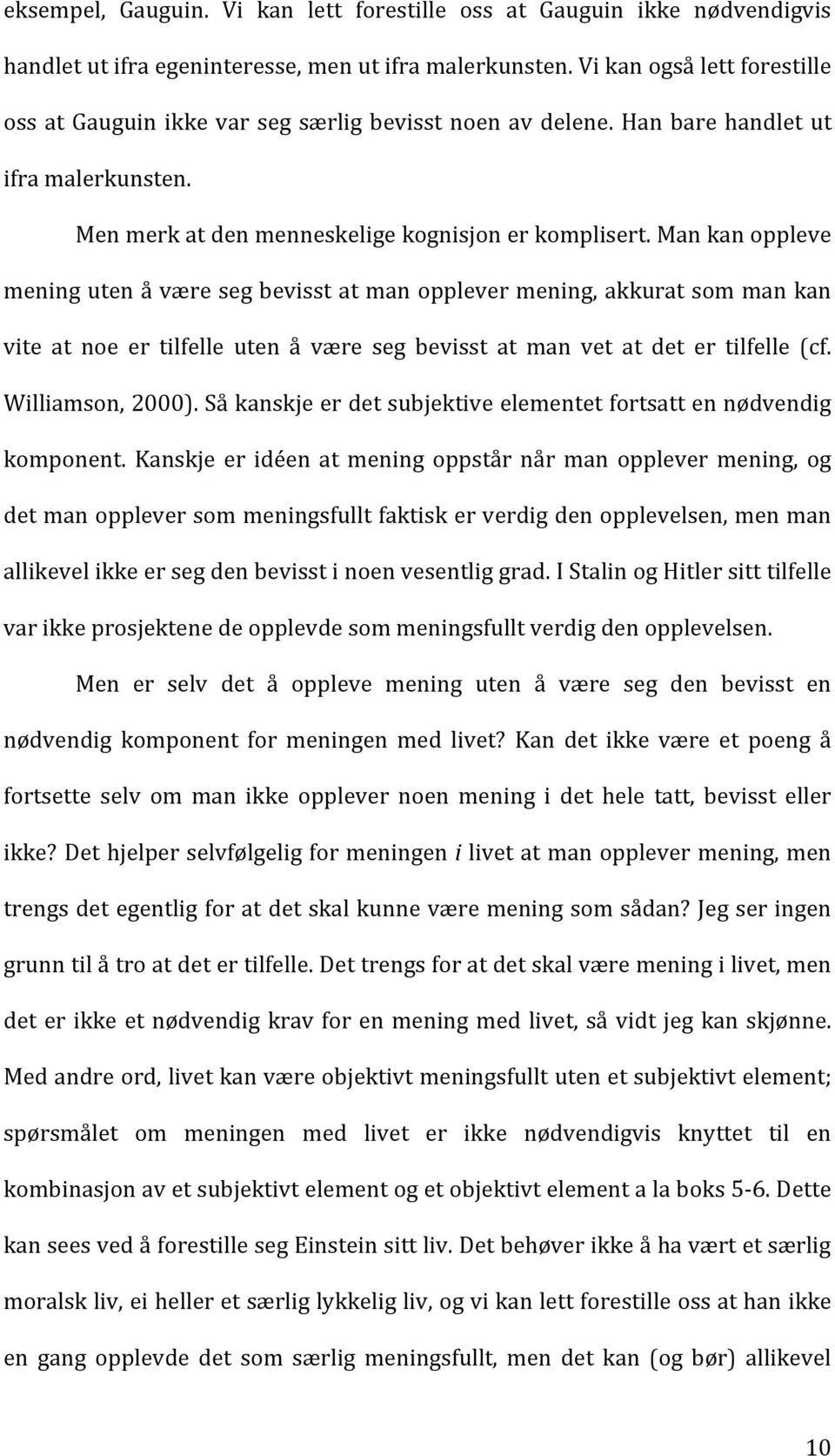 Man kan oppleve mening uten å være seg bevisst at man opplever mening, akkurat som man kan vite at noe er tilfelle uten å være seg bevisst at man vet at det er tilfelle (cf. Williamson, 2000).