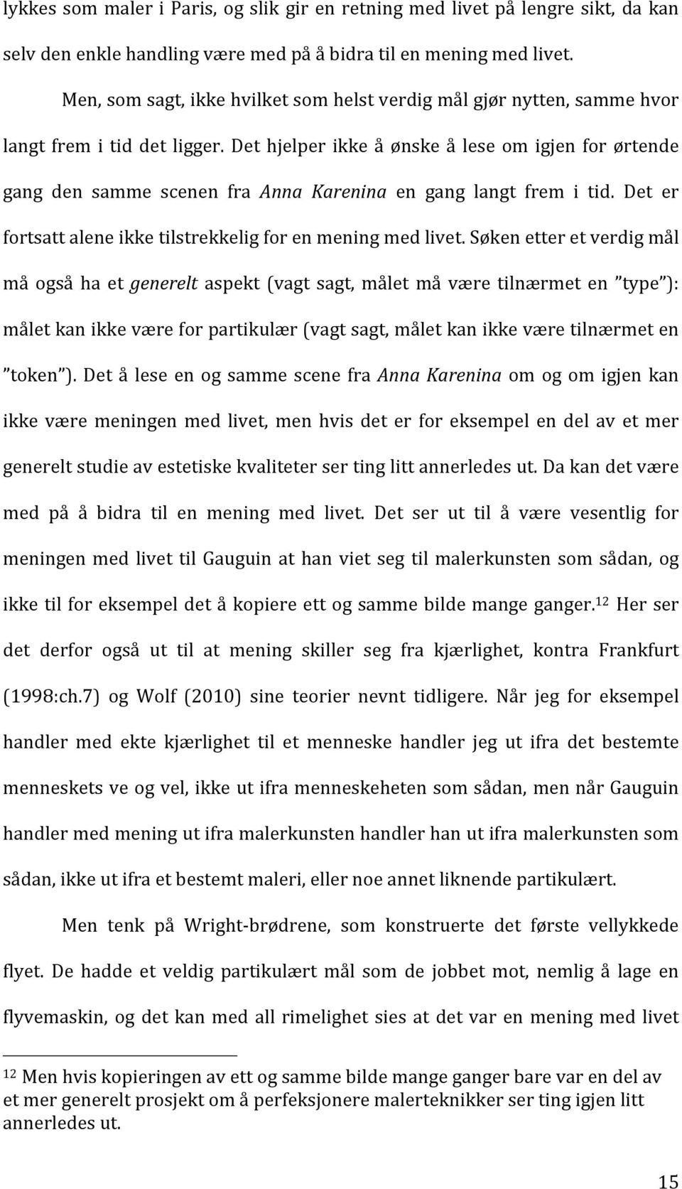 Det hjelper ikke å ønske å lese om igjen for ørtende gang den samme scenen fra Anna Karenina en gang langt frem i tid. Det er fortsatt alene ikke tilstrekkelig for en mening med livet.