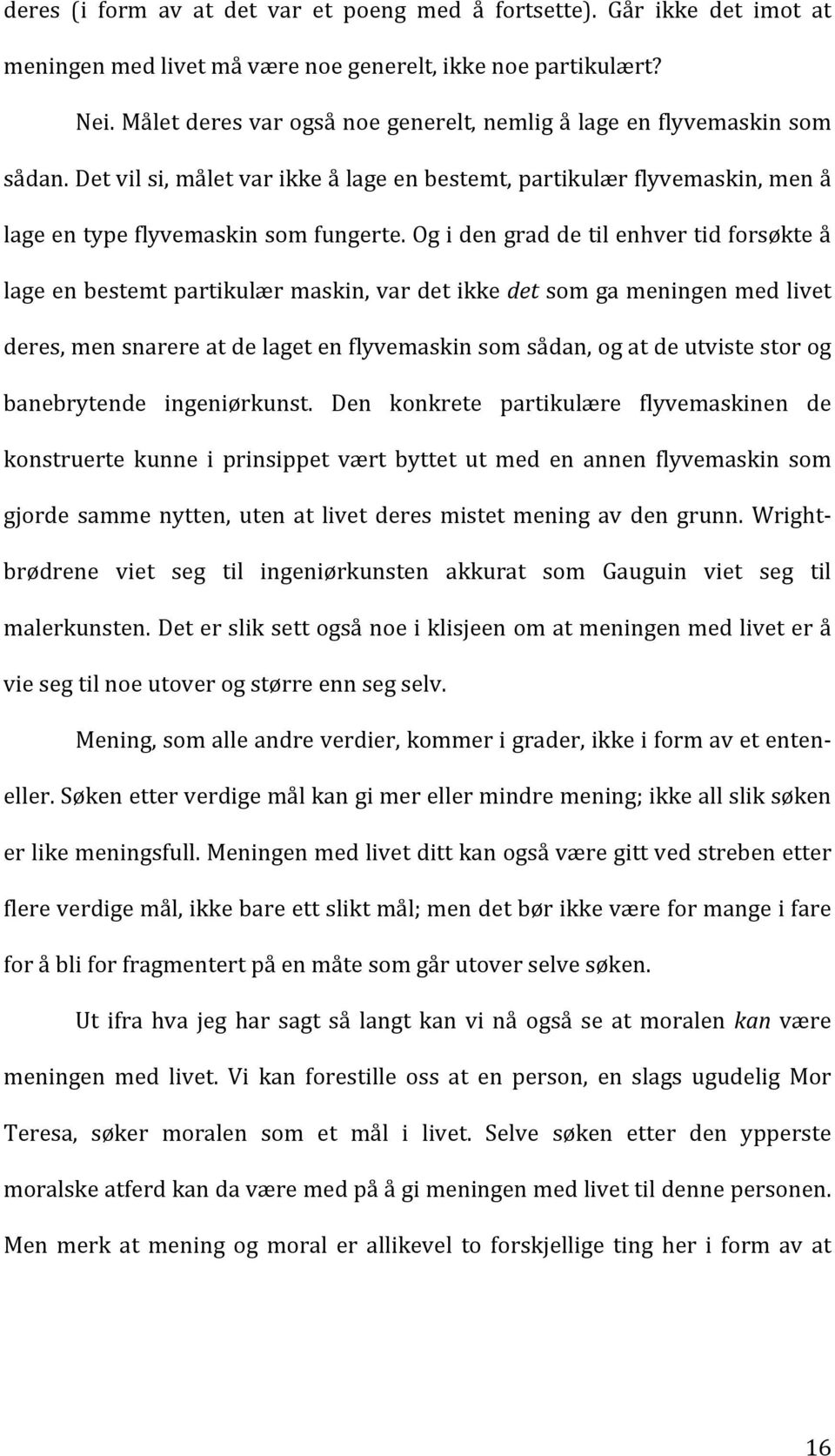 Og i den grad de til enhver tid forsøkte å lage en bestemt partikulær maskin, var det ikke det som ga meningen med livet deres, men snarere at de laget en flyvemaskin som sådan, og at de utviste stor