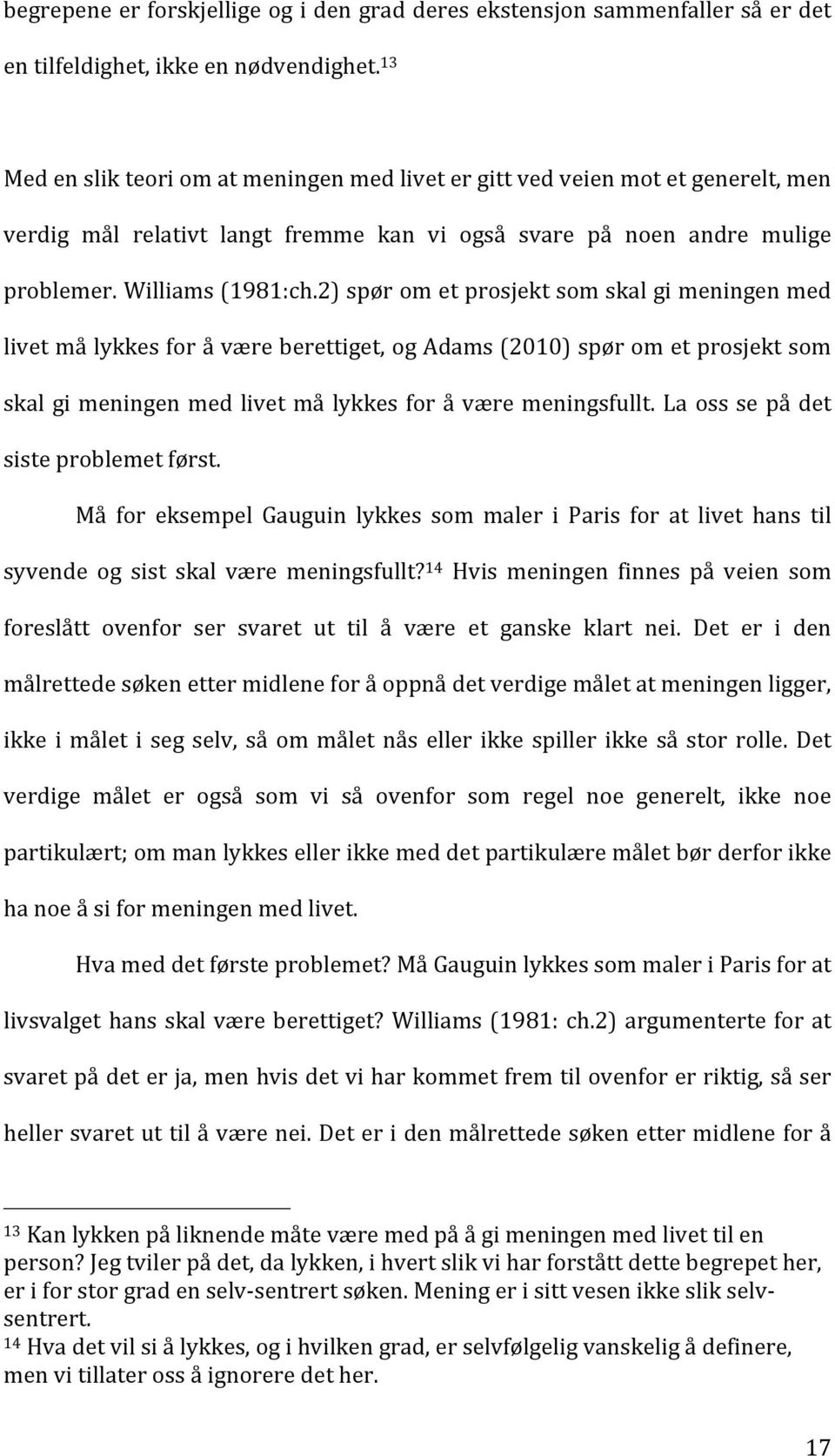 2) spør om et prosjekt som skal gi meningen med livet må lykkes for å være berettiget, og Adams (2010) spør om et prosjekt som skal gi meningen med livet må lykkes for å være meningsfullt.