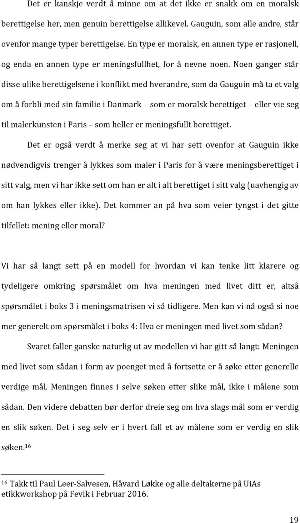 Noen ganger står disse ulike berettigelsene i konflikt med hverandre, som da Gauguin må ta et valg om å forbli med sin familie i Danmark som er moralsk berettiget eller vie seg til malerkunsten i