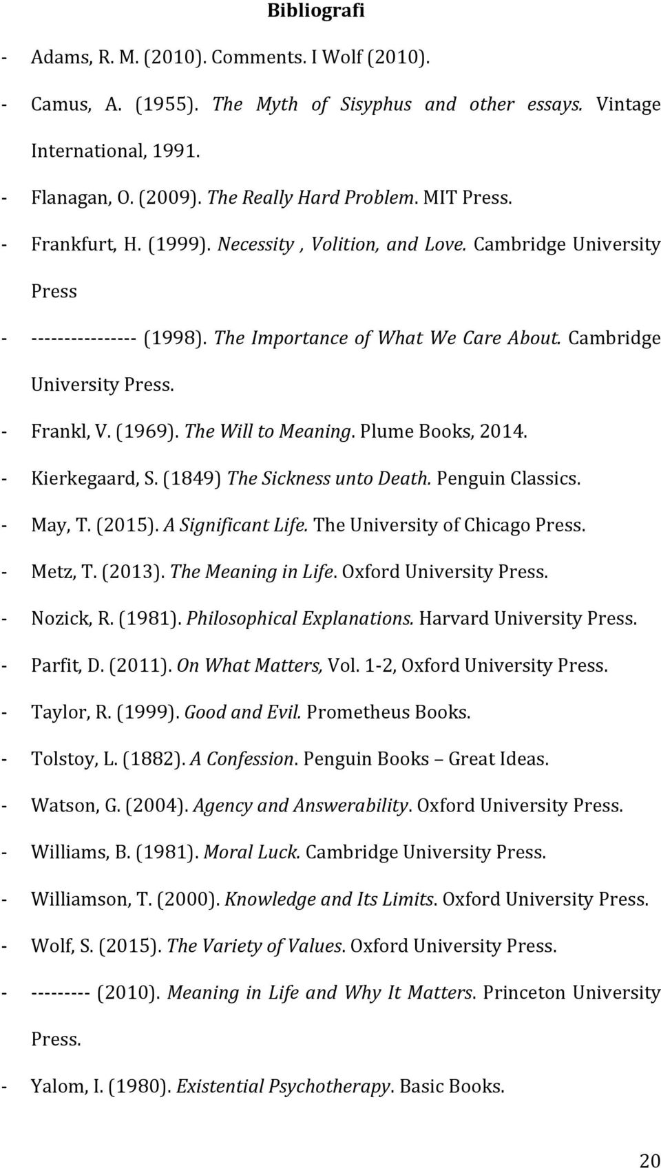 (1969). The Will to Meaning. Plume Books, 2014. - Kierkegaard, S. (1849) The Sickness unto Death. Penguin Classics. - May, T. (2015). A Significant Life. The University of Chicago Press. - Metz, T.