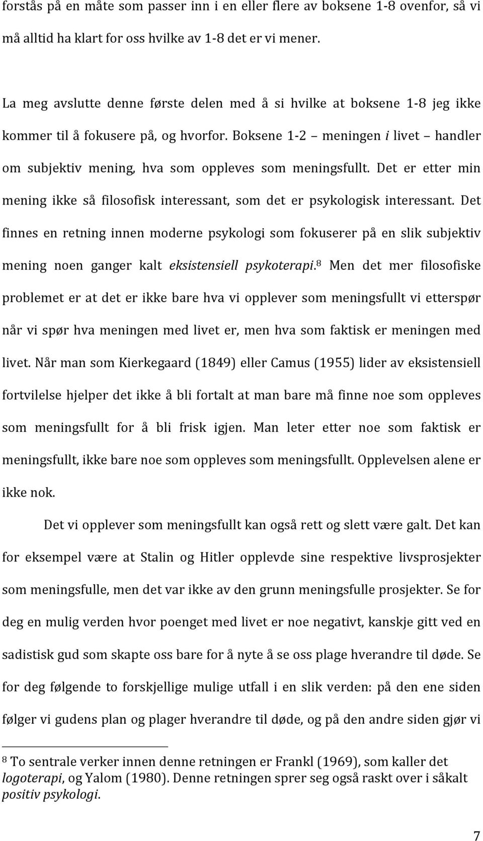 Boksene 1-2 meningen i livet handler om subjektiv mening, hva som oppleves som meningsfullt. Det er etter min mening ikke så filosofisk interessant, som det er psykologisk interessant.