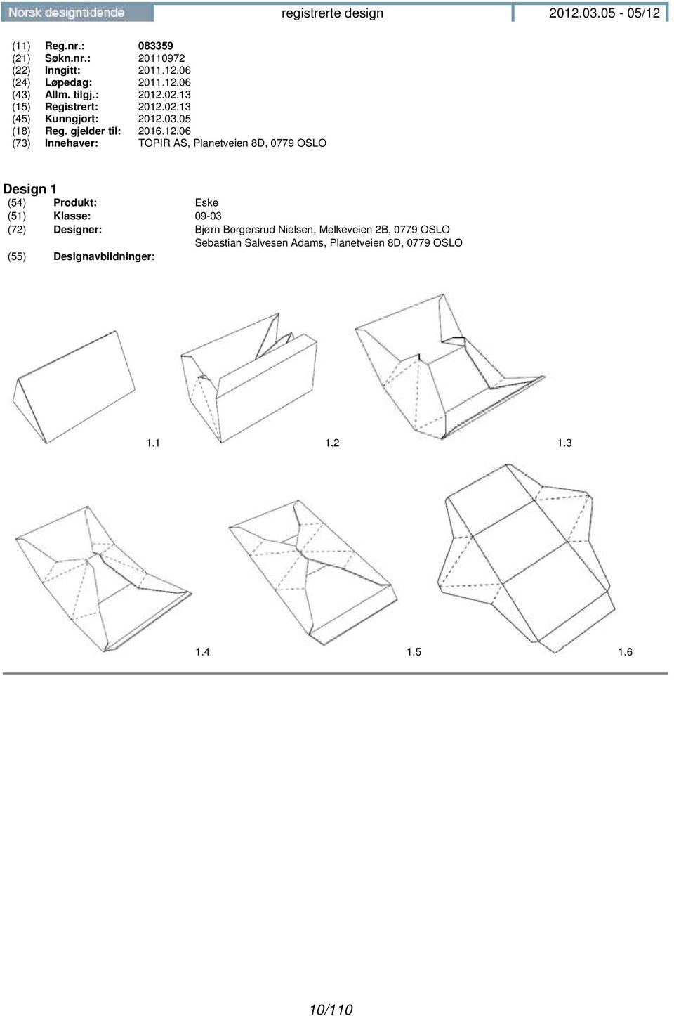 (73) Innehaver: TOPIR AS, Planetveien 8D, 0779 OSLO Design 1 (54) Produkt: Eske (51) Klasse: 09-03 (72) Designer: Bjørn