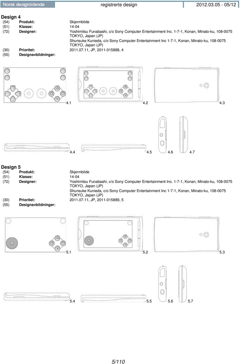 1 4.2 4.3 4.4 4.5 4.6 4.7 Design 5 (54) Produkt: Skjermbilde (51) Klasse: 14-04 (72) Designer: Yoshimitsu Funabashi, c/o Sony Computer Entertainment Inc.