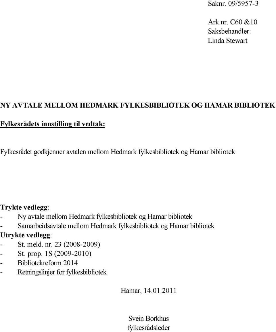 C60 &10 Saksbehandler: Linda Stewart Fylkesrådets innstilling til vedtak: Fylkesrådet godkjenner avtalen mellom Hedmark