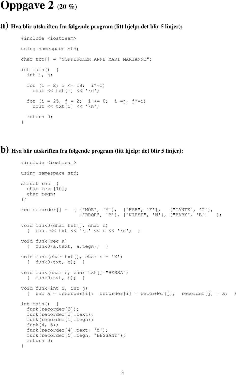 linjer): #include <iostream> using namespace std; struct rec { char text[10]; char tegn; ; rec recorder[] = { {"MOR", 'M', {"FAR", 'F', {"TANTE", 'T', {"BROR", 'B', {"NIESE", 'N', {"BABY", 'B' ; void