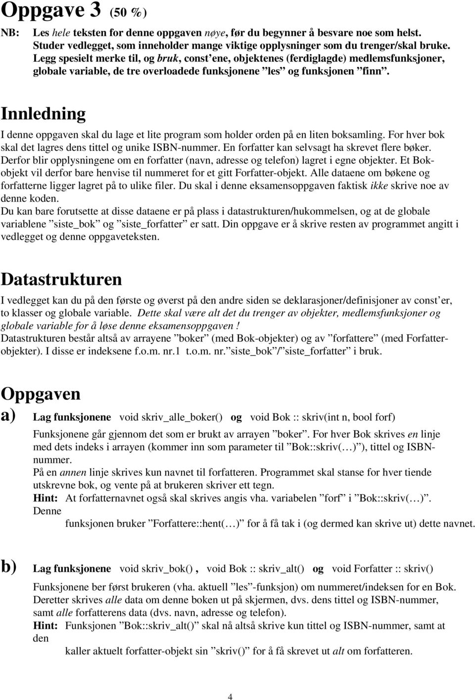 Innledning I denne oppgaven skal du lage et lite program som holder orden på en liten boksamling. For hver bok skal det lagres dens tittel og unike ISBN-nummer.