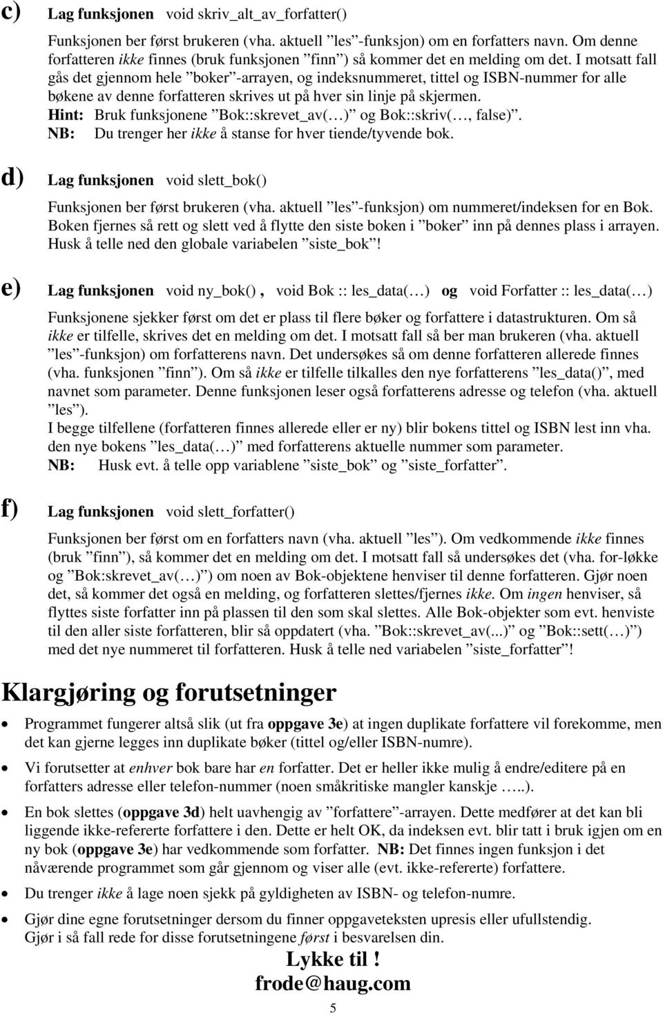 I motsatt fall gås det gjennom hele boker -arrayen, og indeksnummeret, tittel og ISBN-nummer for alle bøkene av denne forfatteren skrives ut på hver sin linje på skjermen.