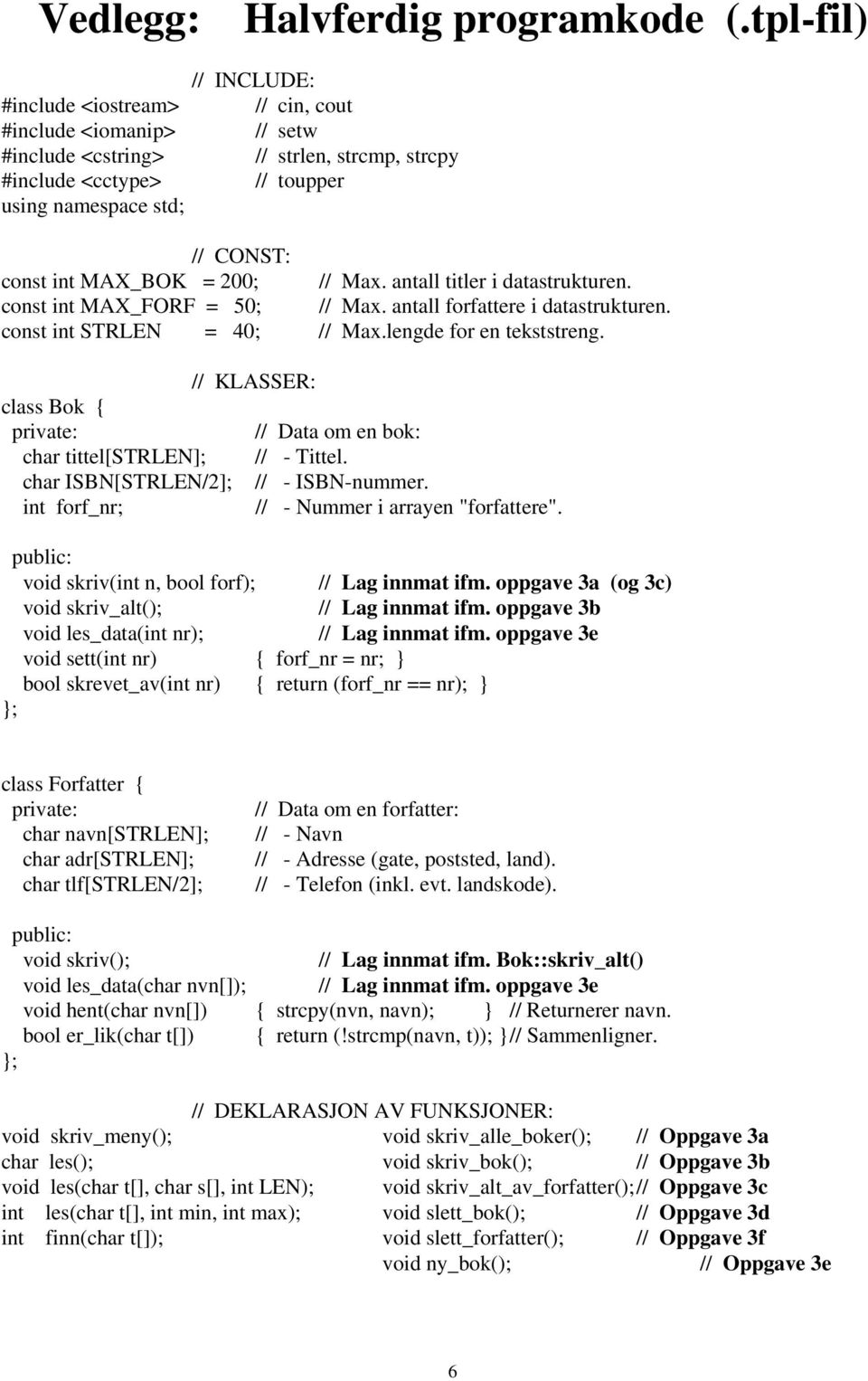 MAX_BOK = 200; // Max. antall titler i datastrukturen. const int MAX_FORF = 50; // Max. antall forfattere i datastrukturen. const int STRLEN = 40; // Max.lengde for en tekststreng.