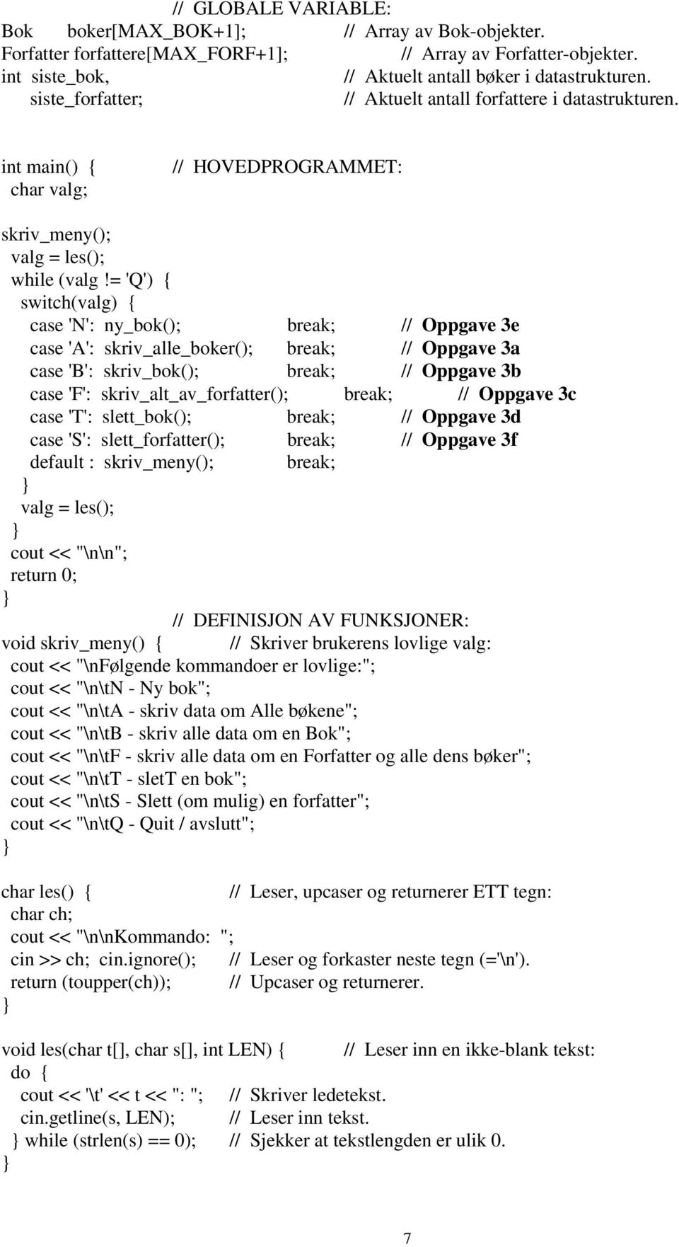 = 'Q') { switch(valg) { case 'N': ny_bok(); break; // Oppgave 3e case 'A': skriv_alle_boker(); break; // Oppgave 3a case 'B': skriv_bok(); break; // Oppgave 3b case 'F': skriv_alt_av_forfatter();