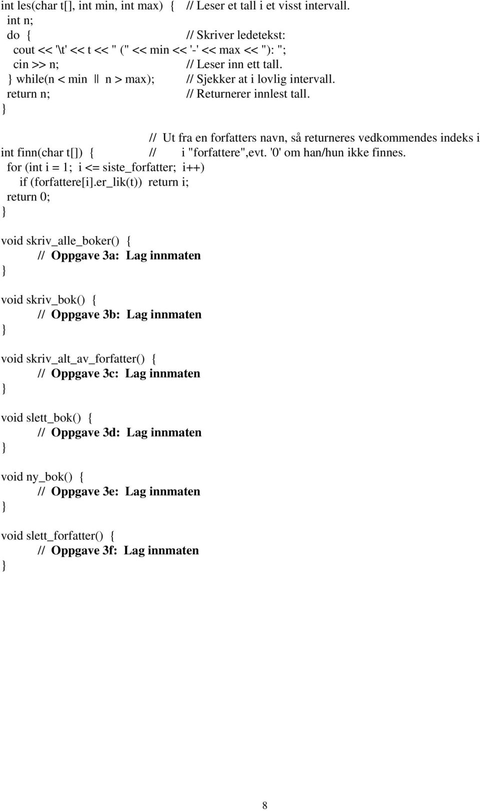 // Ut fra en forfatters navn, så returneres vedkommendes indeks i int finn(char t[]) { // i "forfattere",evt. '0' om han/hun ikke finnes. for (int i = 1; i <= siste_forfatter; i++) if (forfattere[i].