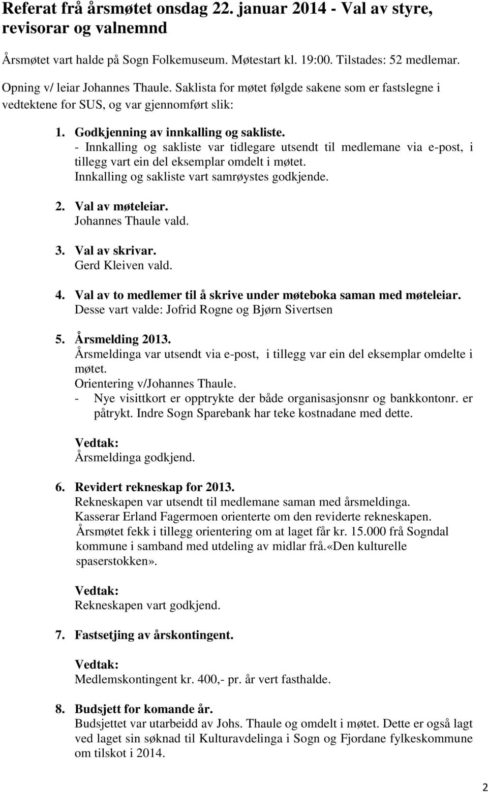 - Innkalling og sakliste var tidlegare utsendt til medlemane via e-post, i tillegg vart ein del eksemplar omdelt i møtet. Innkalling og sakliste vart samrøystes godkjende. 2. Val av møteleiar.