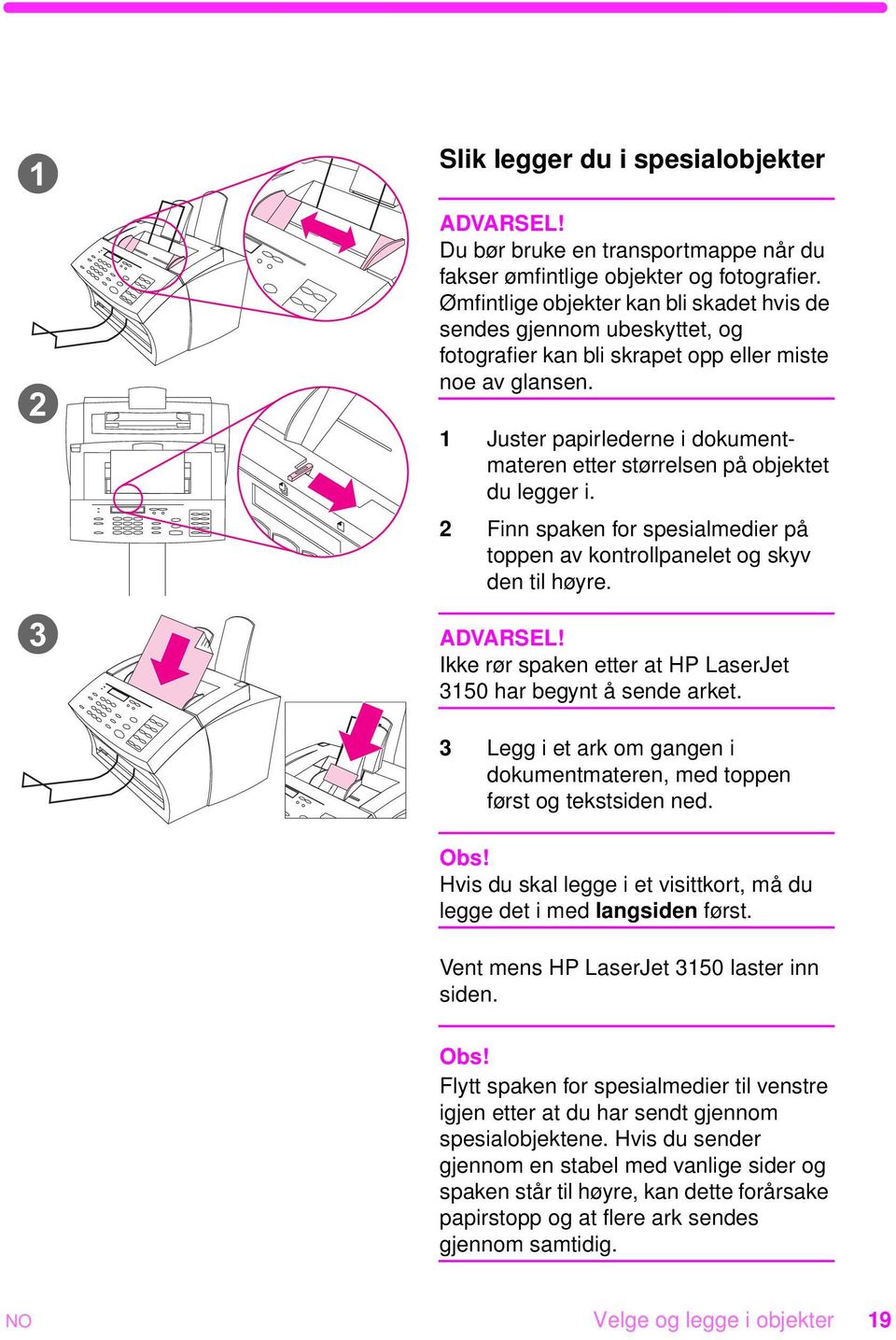 1 Juster papirlederne i dokumentmateren etter størrelsen på objektet du legger i. 2 Finn spaken for spesialmedier på toppen av kontrollpanelet og skyv den til høyre. ADVARSEL!