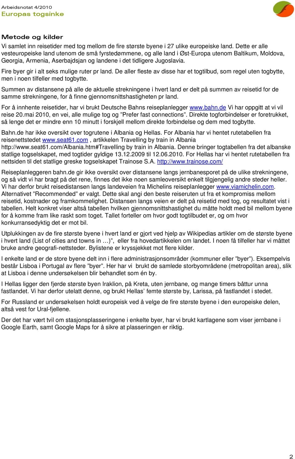 Fire byer gir i alt seks mulige ruter pr land. De aller fleste av disse har et togtilbud, som regel uten togbytte, men i noen tilfeller med togbytte.