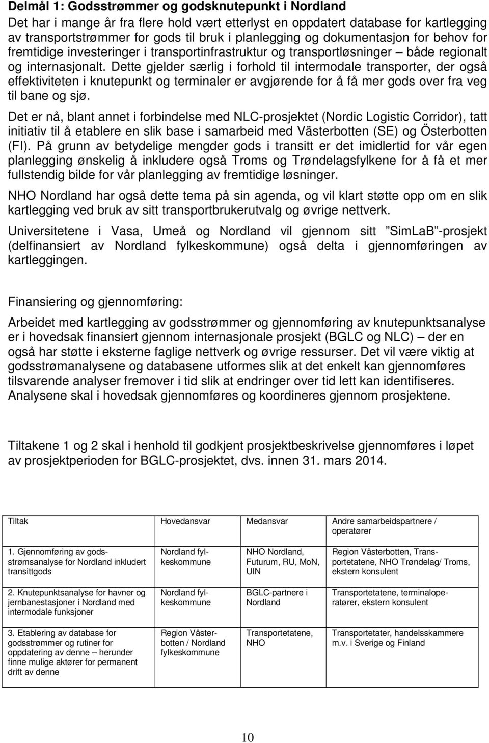 Dette gjelder særlig i forhold til intermodale transporter, der også effektiviteten i knutepunkt og terminaler er avgjørende for å få mer gods over fra veg til bane og sjø.