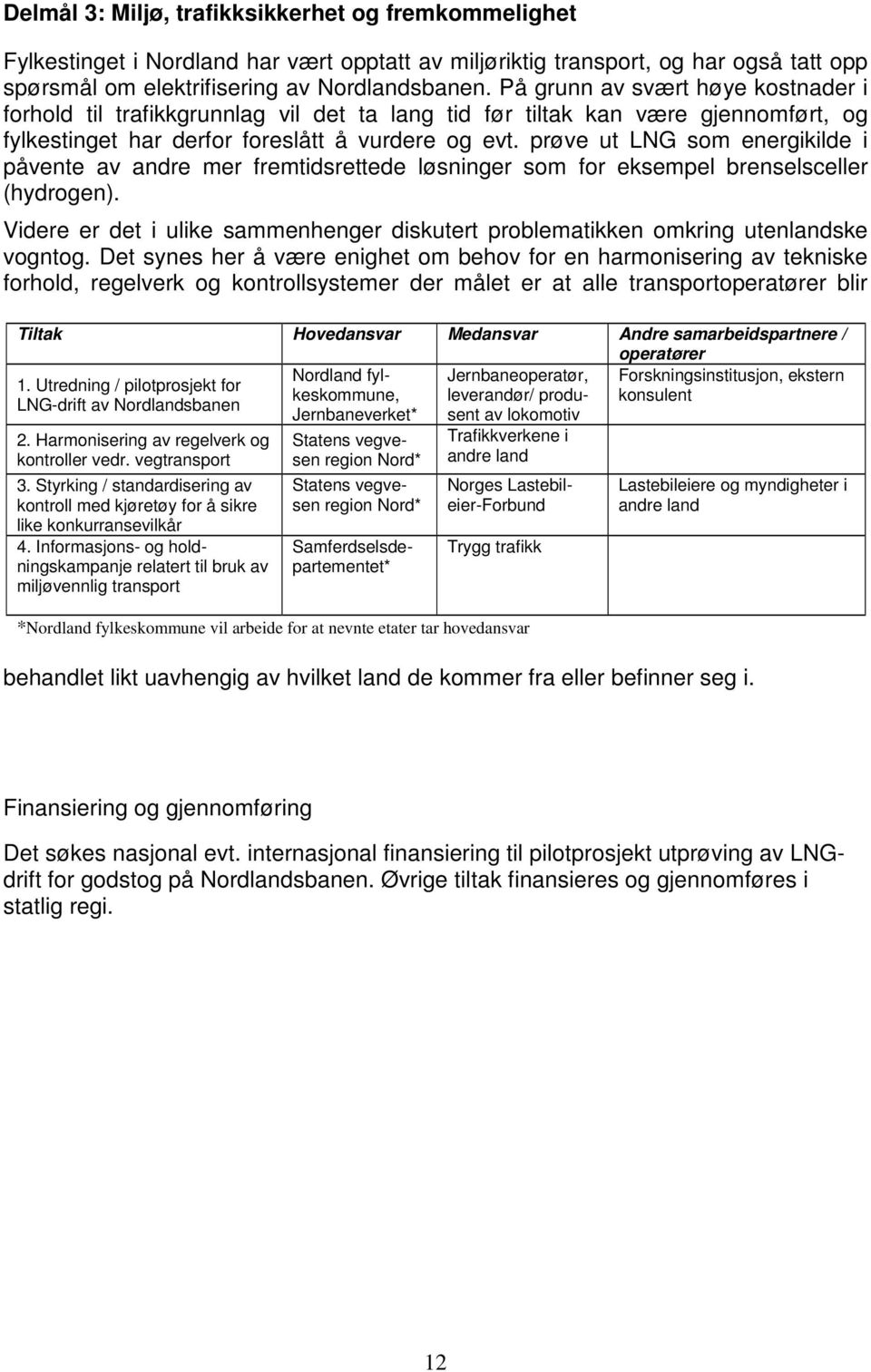 prøve ut LNG som energikilde i påvente av andre mer fremtidsrettede løsninger som for eksempel brenselsceller (hydrogen).