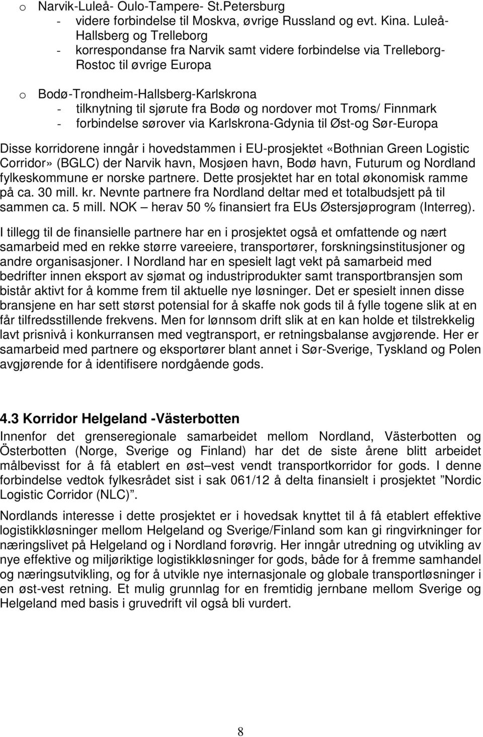 nordover mot Troms/ Finnmark - forbindelse sørover via Karlskrona-Gdynia til Øst-og Sør-Europa Disse korridorene inngår i hovedstammen i EU-prosjektet «Bothnian Green Logistic Corridor» (BGLC) der