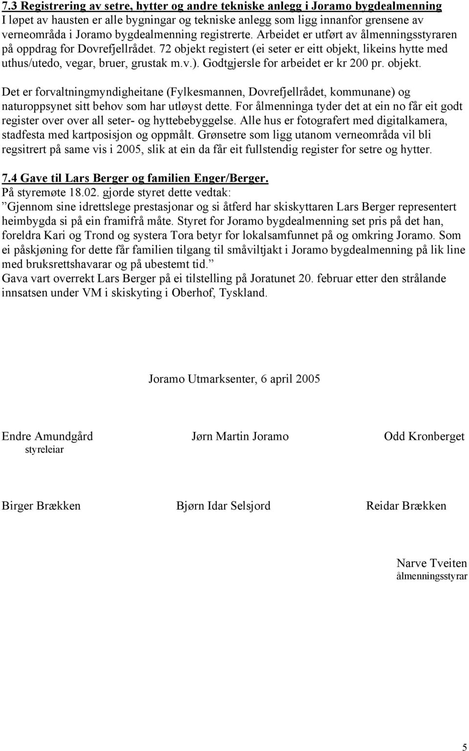 72 objekt registert (ei seter er eitt objekt, likeins hytte med uthus/utedo, vegar, bruer, grustak m.v.). Godtgjersle for arbeidet er kr 200 pr. objekt. Det er forvaltningmyndigheitane (Fylkesmannen, Dovrefjellrådet, kommunane) og naturoppsynet sitt behov som har utløyst dette.