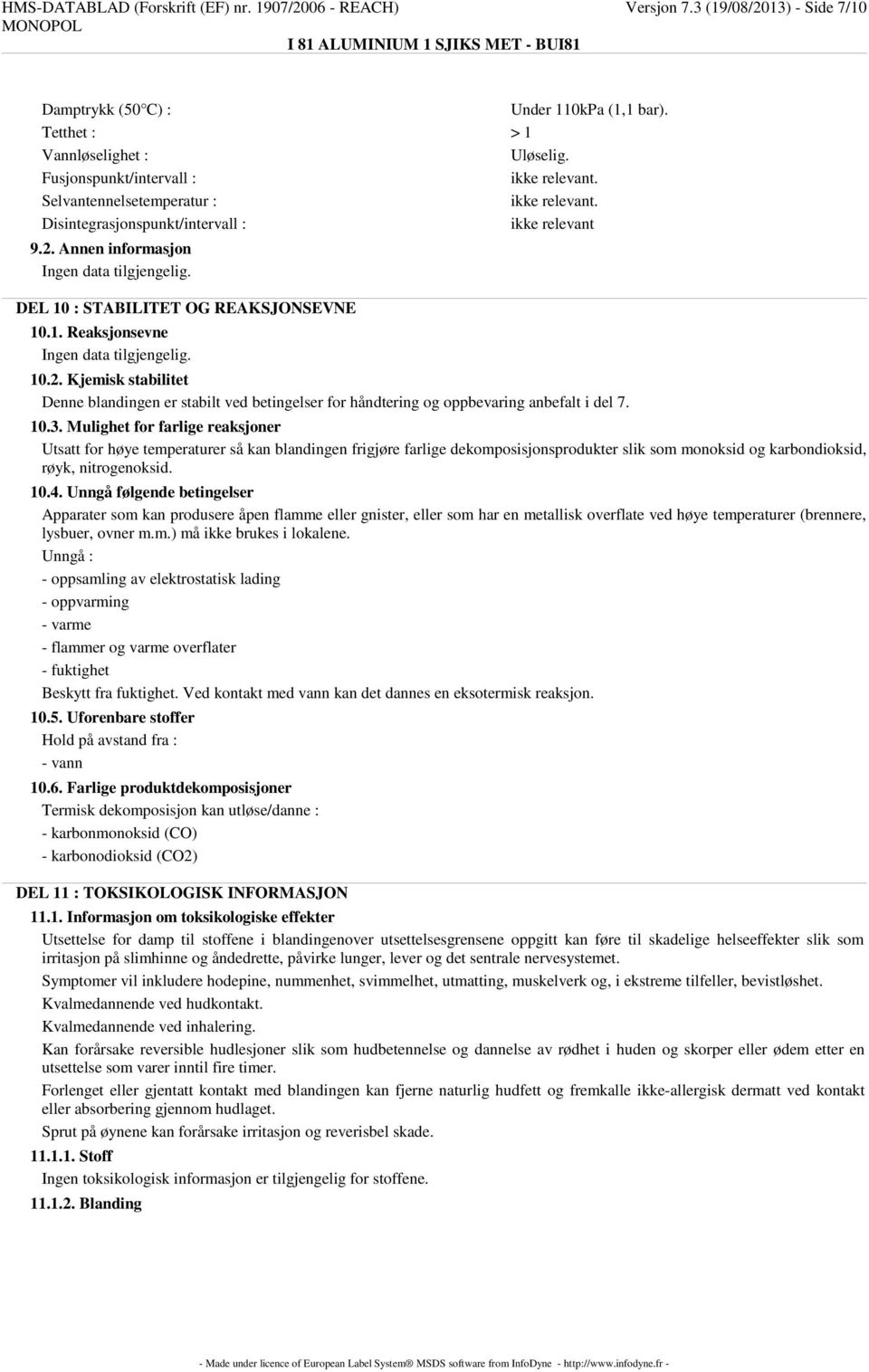 2. Kjemisk stabilitet Denne blandingen er stabilt ved betingelser for håndtering og oppbevaring anbefalt i del 7. 10.3.