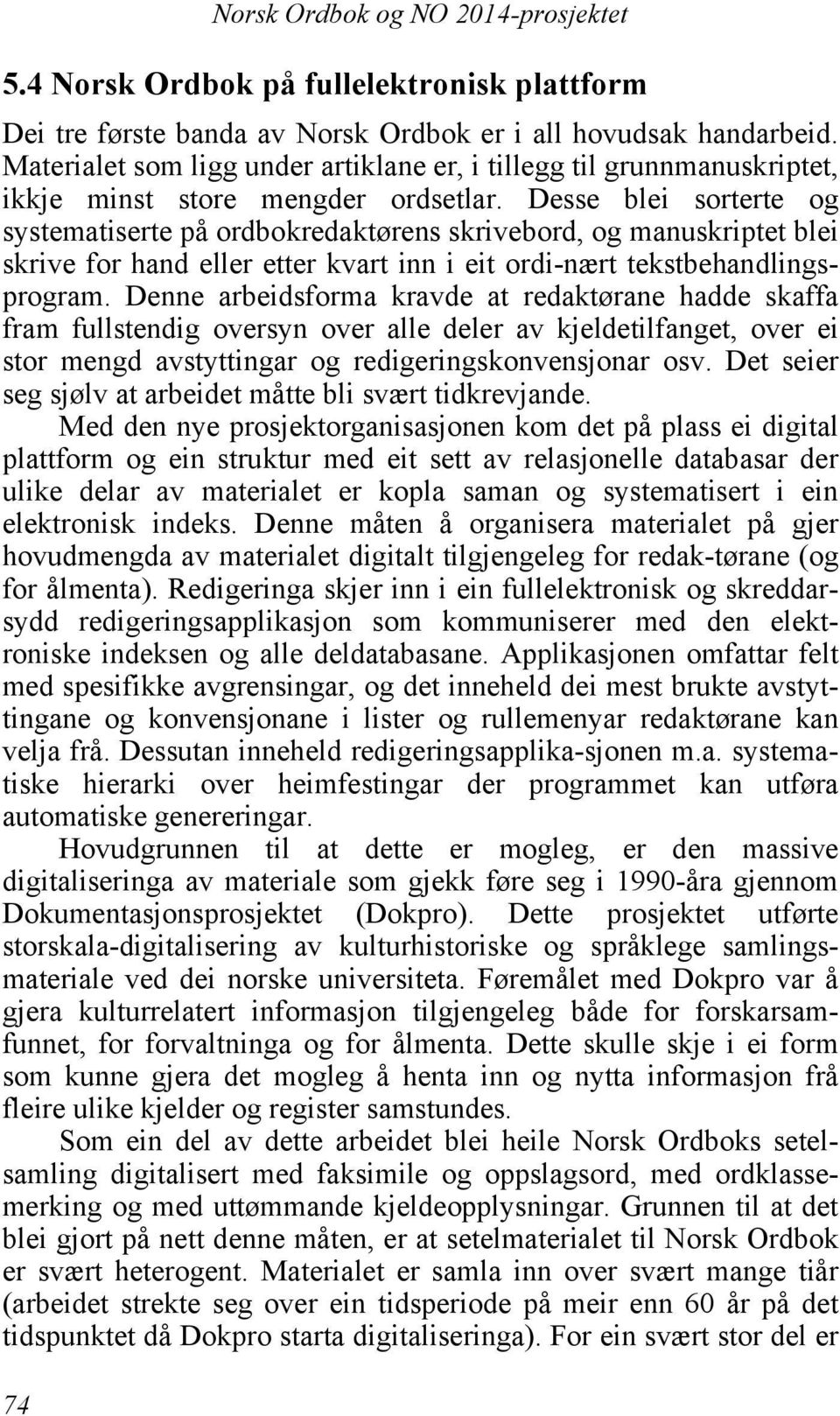 Desse blei sorterte og systematiserte på ordbokredaktørens skrivebord, og manuskriptet blei skrive for hand eller etter kvart inn i eit ordi-nært tekstbehandlingsprogram.