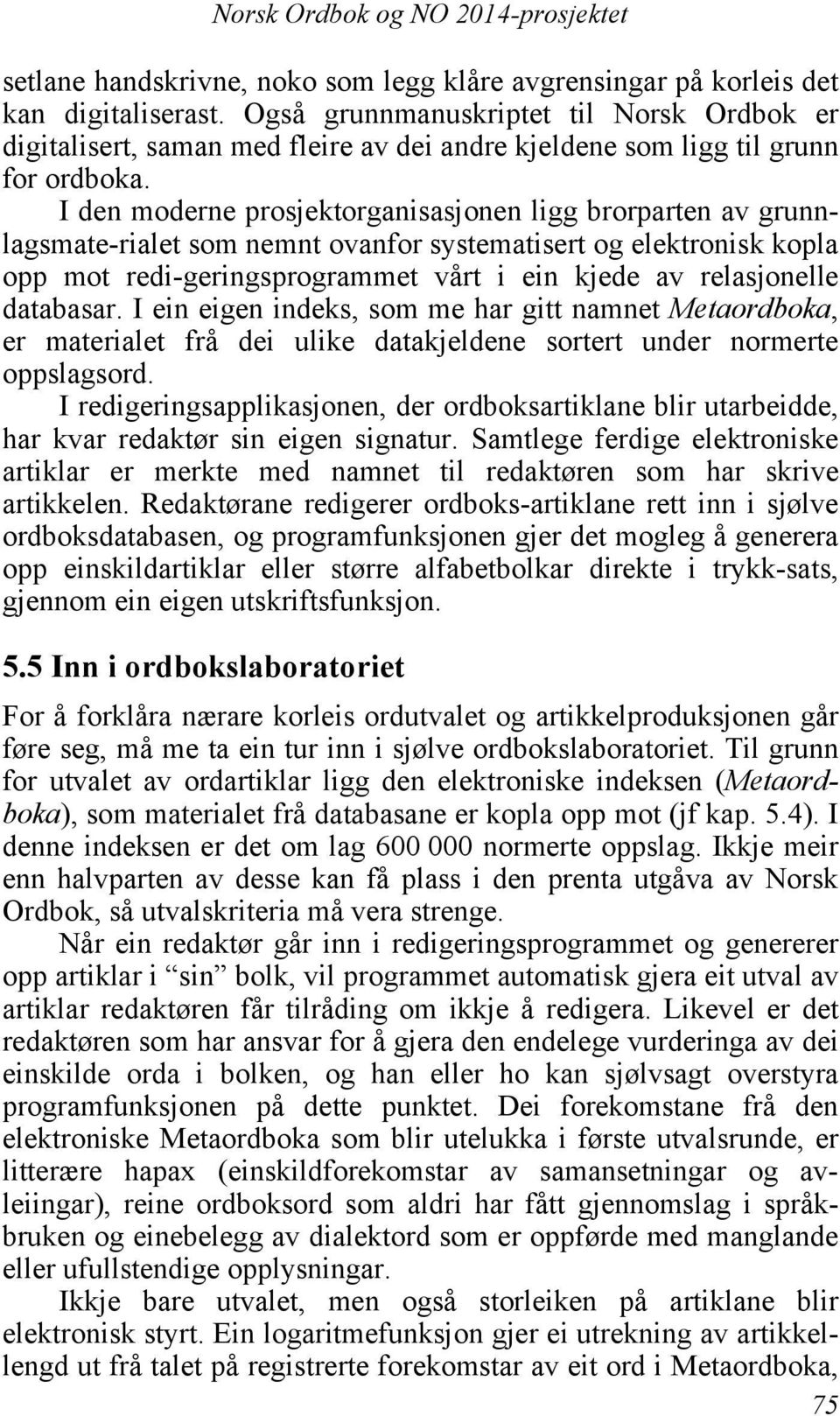 I den moderne prosjektorganisasjonen ligg brorparten av grunnlagsmate-rialet som nemnt ovanfor systematisert og elektronisk kopla opp mot redi-geringsprogrammet vårt i ein kjede av relasjonelle