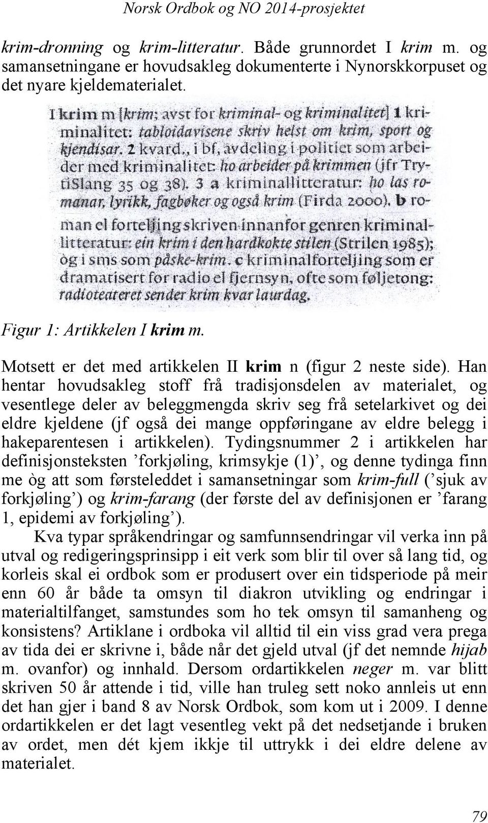 Han hentar hovudsakleg stoff frå tradisjonsdelen av materialet, og vesentlege deler av beleggmengda skriv seg frå setelarkivet og dei eldre kjeldene (jf også dei mange oppføringane av eldre belegg i