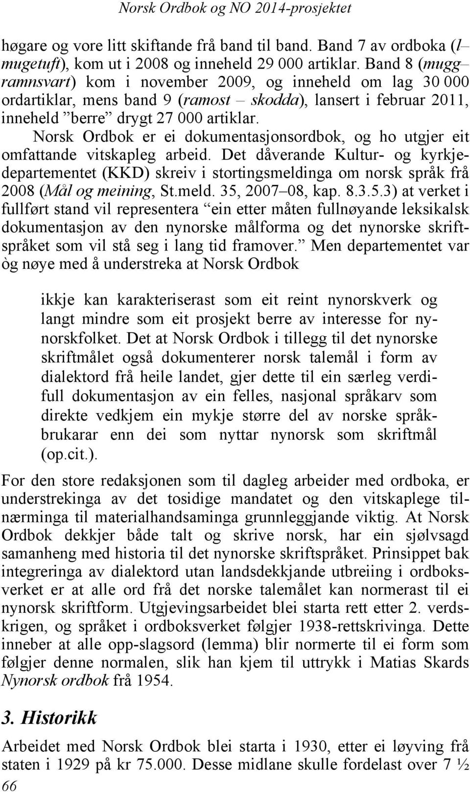 Norsk Ordbok er ei dokumentasjonsordbok, og ho utgjer eit omfattande vitskapleg arbeid.