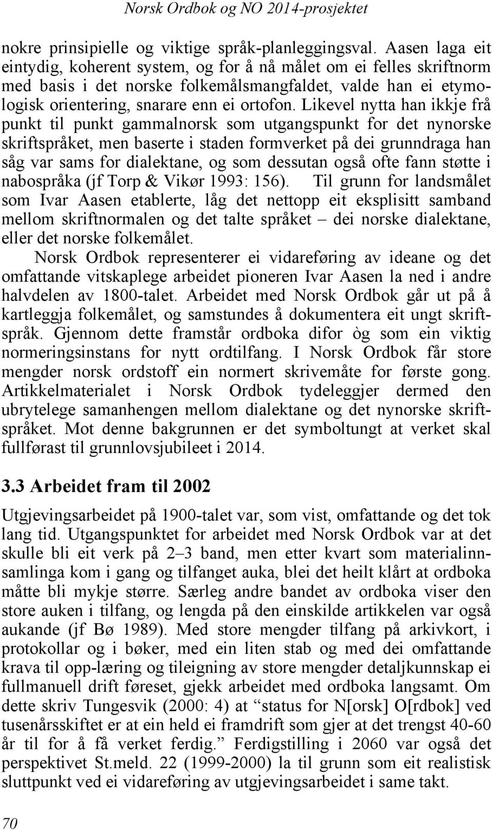 Likevel nytta han ikkje frå punkt til punkt gammalnorsk som utgangspunkt for det nynorske skriftspråket, men baserte i staden formverket på dei grunndraga han såg var sams for dialektane, og som