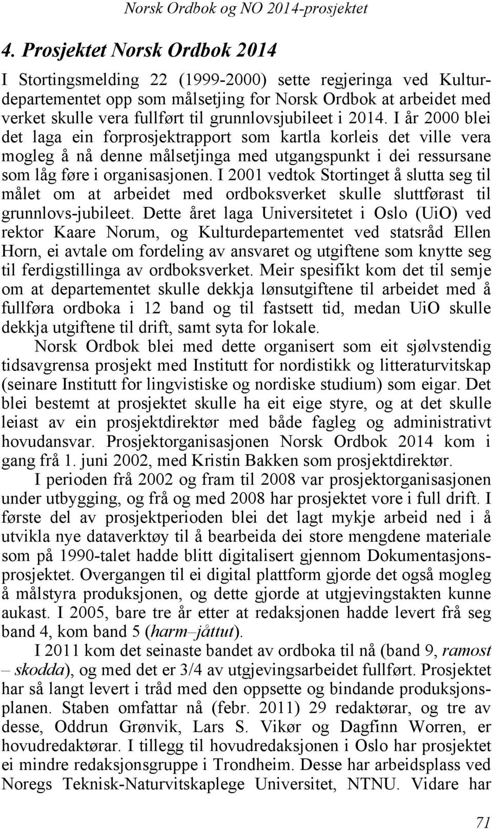 I år 2000 blei det laga ein forprosjektrapport som kartla korleis det ville vera mogleg å nå denne målsetjinga med utgangspunkt i dei ressursane som låg føre i organisasjonen.