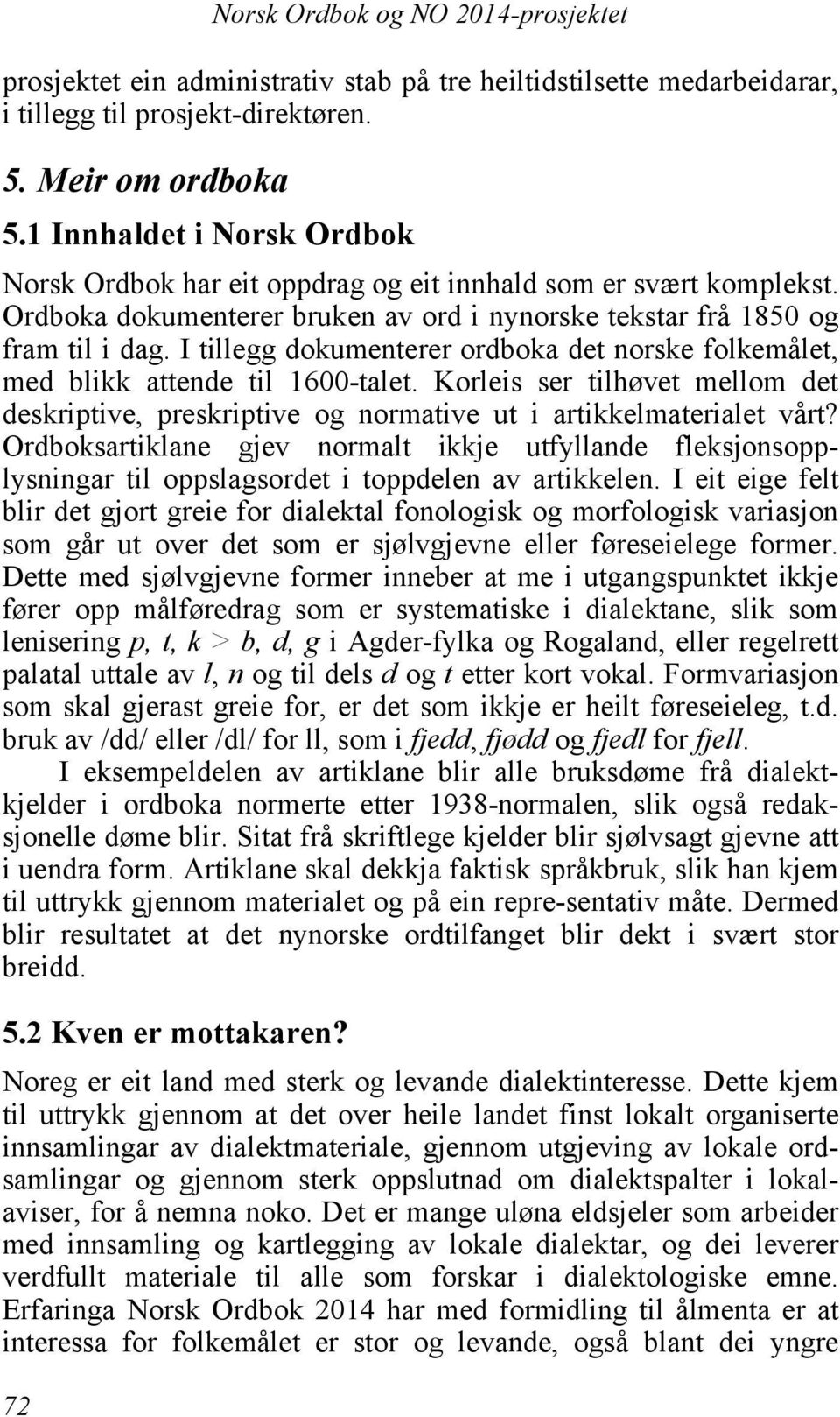 I tillegg dokumenterer ordboka det norske folkemålet, med blikk attende til 1600-talet. Korleis ser tilhøvet mellom det deskriptive, preskriptive og normative ut i artikkelmaterialet vårt?