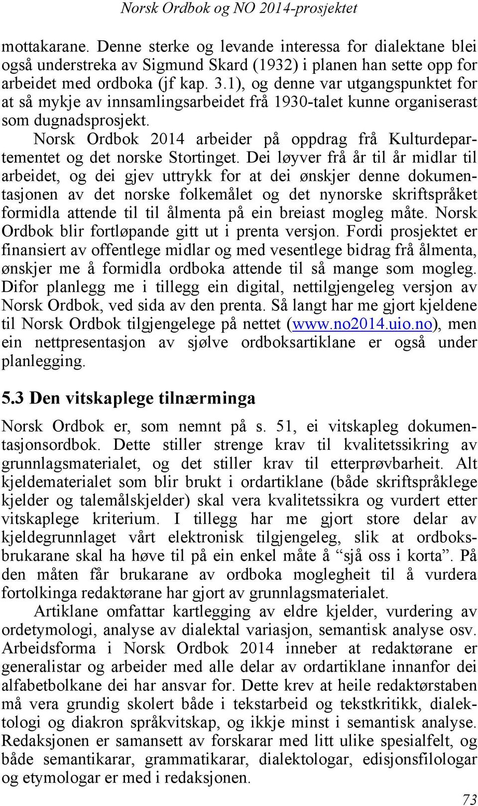 Norsk Ordbok 2014 arbeider på oppdrag frå Kulturdepartementet og det norske Stortinget.