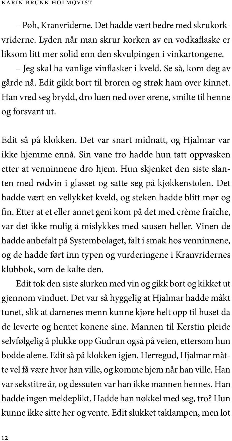 Edit gikk bort til bro ren og strøk ham over kin net. Han vred seg brydd, dro luen ned over øre ne, smil te til henne og for svant ut. Edit så på klok ken.