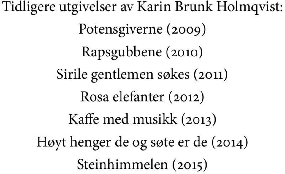søkes (2011) Rosa elefanter (2012) Kaffe med mu sikk