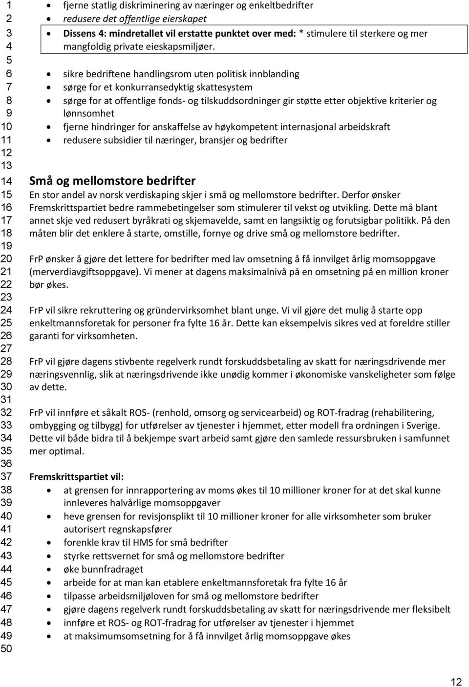 sikre bedriftene handlingsrom uten politisk innblanding sørge for et konkurransedyktig skattesystem sørge for at offentlige fonds- og tilskuddsordninger gir støtte etter objektive kriterier og