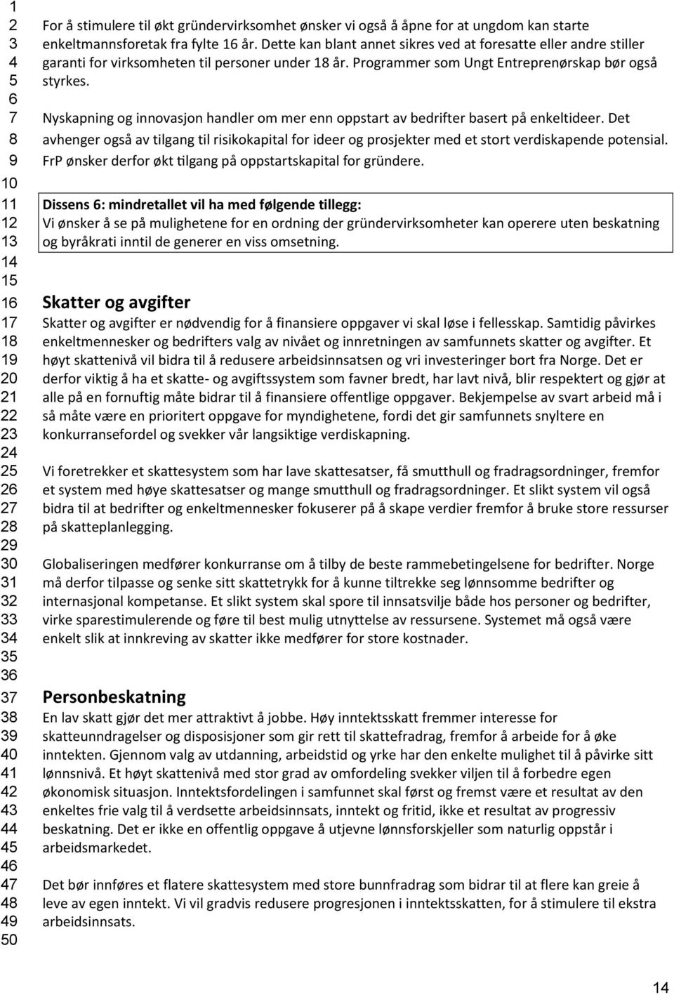 Nyskapning og innovasjon handler om mer enn oppstart av bedrifter basert på enkeltideer. Det avhenger også av tilgang til risikokapital for ideer og prosjekter med et stort verdiskapende potensial.