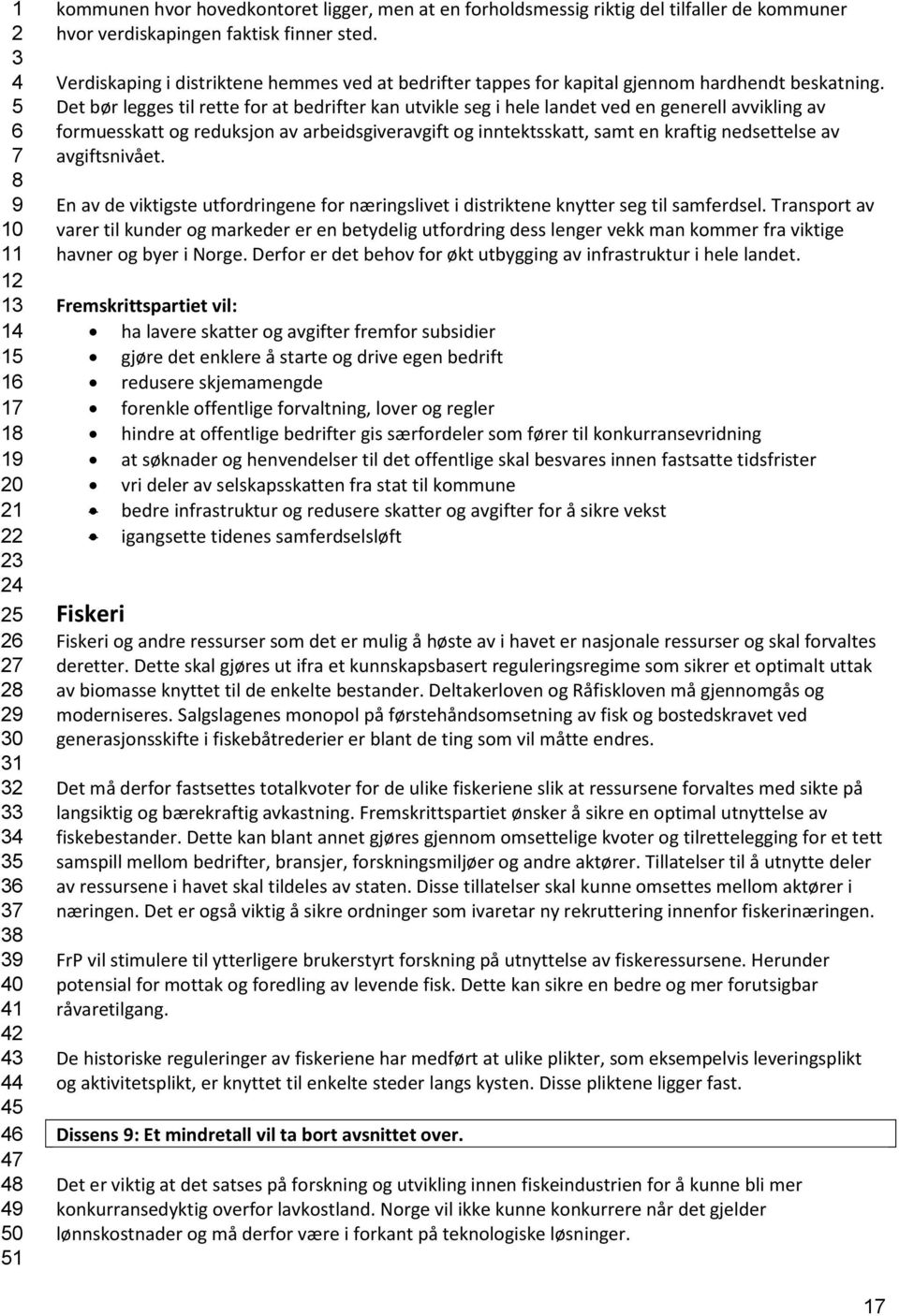 Det bør legges til rette for at bedrifter kan utvikle seg i hele landet ved en generell avvikling av formuesskatt og reduksjon av arbeidsgiveravgift og inntektsskatt, samt en kraftig nedsettelse av